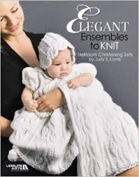 Elegant Ensembles to Knit - Heirloom Christening Sets by Judy Lamb